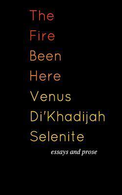 The Fire Been Here by Venus Di'Khadijah Selenite