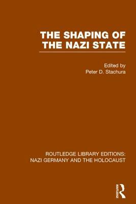 The Shaping of the Nazi State (Rle Nazi Germany & Holocaust) by 