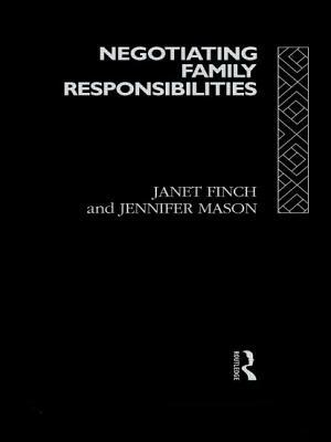 Negotiating Family Responsibilities by Janet V. Finch, Janet Finch, Jennifer Mason