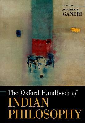 The Oxford Handbook of Indian Philosophy by Jonardon Ganeri