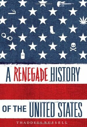 A Renegade History of the United States by Thaddeus Russell