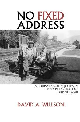 No Fixed Address: A Four-Year-Old's Journey from Pillar to Post During WWII by David A. Willson