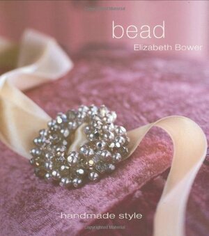 Bead: Handmade Style by Elizabeth Bower