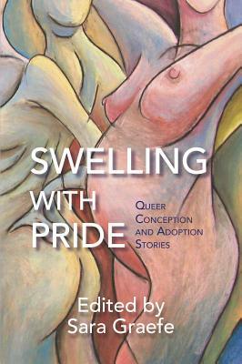 Swelling with Pride: Queer Conception and Adoption Stories by Sara Graefe