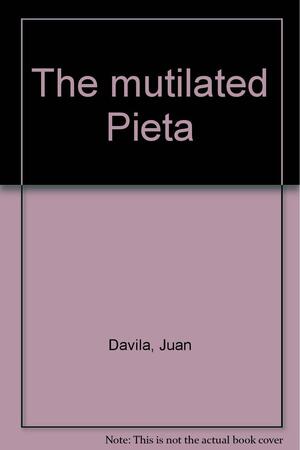 The Mutilated Pieta by Paul Foss, Juan Davila