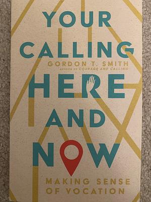 Your calling here and now by Gordon T. Smith