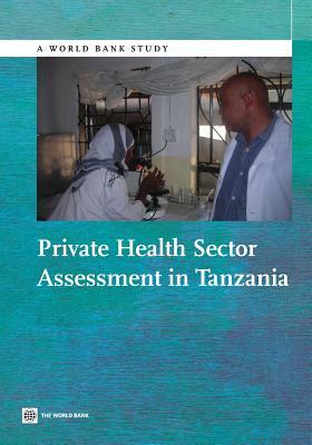 Private Health Sector Assessment in Tanzania by Grace Chee, Barbara O'Hanlon, James White