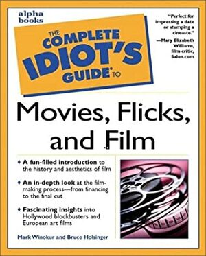 The Complete Idiot's Guide to Movies, Flicks & Films by Mark Winokur, Bruce Holsinger