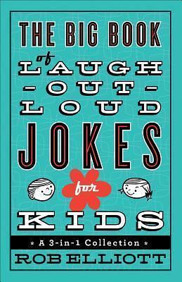 The Big Book of Laugh-Out-Loud Jokes for Kids: A 3-in-1 Collection by Rob Elliott, Rob Elliott