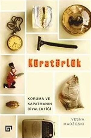 Küratörlük: Koruma ve Kapatmanın Diyalektiği by Vesna Madzoski, Emre Ayvaz