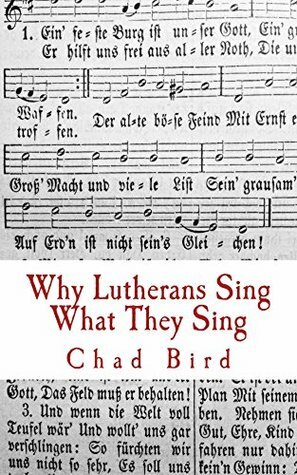 Why Lutherans Sing What They Sing by Chad Bird