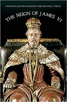 The Reign of James VI by Alan R. MacDonald, Michael Lynch, M. Meikle, R. Grant, Julian Goodare