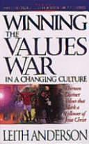 Winning the Values War in a Changing Culture: Thirteen Distinct Values that Mark a Follower of Jesus Christ by Leith Anderson