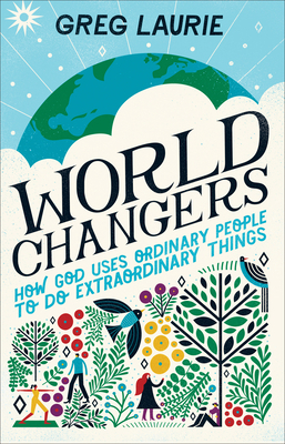 World Changers: How God Uses Ordinary People to Do Extraordinary Things by Greg Laurie