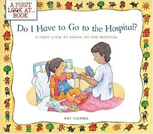 Do I Have to Go to the Hospital?: A First Look at Going to the Hospital by Pat Thomas