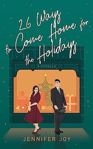 26 Ways to Come Home for the Holidays: A Christmas Season Novella by Jennifer Joy