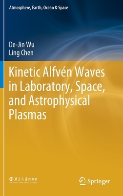 Kinetic Alfvén Waves in Laboratory, Space, and Astrophysical Plasmas by Ling Chen, De-Jin Wu