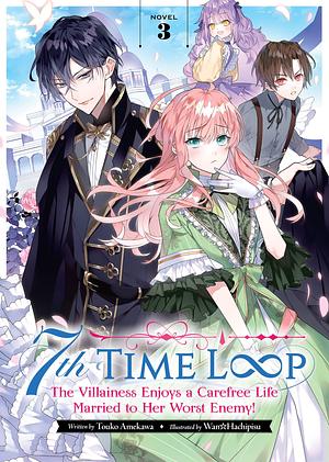 7th Time Loop: The Villainess Enjoys a Carefree Life Married to Her Worst Enemy! (Light Novel) Vol. 3 by Hachipisu☆Wan, Touko Amekawa