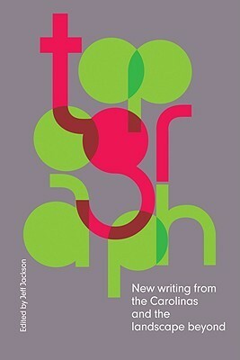 Topograph: New Writing from the Carolinas and the Landscape Beyond by Megan McShea, Alan Michael Parker, Sally Keith, Madge McKeithen, Frank Lentricchia, Alec Niedenthal, Jody McAuliffe, Janice Fuller, Jeff Jackson, John Darnielle, Scott McClanahan, Amy Bagwell, Blake Butler, Jack Pendarvis