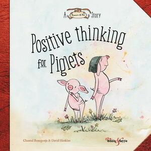Positive Thinking for Piglets: A Horace & Nim Story by David Hoskins, Chantal Bourgonje