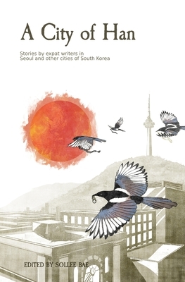 A City of Han: Stories by expat writers in South Korea by Ron Bandun, Eliot Olesen, Ted Snyder