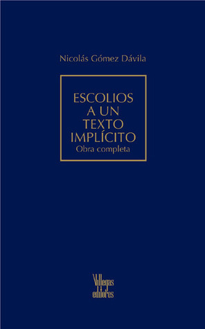 Escolios a un texto implicito: Obra completa by Nicolás Gómez Dávila