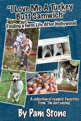 I Love Me a Turkey Butt Samwich: Finding A Farm Life After Hollywood by Pam Stone