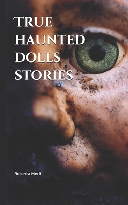 True haunted dolls stories by Roberta Merli