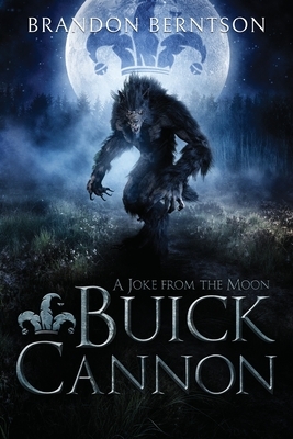 Buick Cannon (A Joke From the Moon): A Wacky, Zany, Slapstick Werewolf Tale by Brandon Berntson