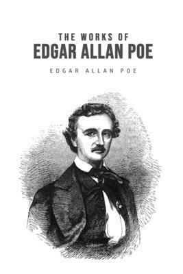 The Works of Edgar Allan Poe by Edgar Allan Poe