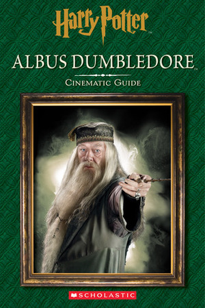 Harry Potter: Cinematic Guide: Albus Dumbledore by Felicity Baker