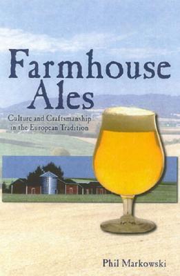 Farmhouse Ales: Culture and Craftsmanship in the European Tradition by Phil Markowski