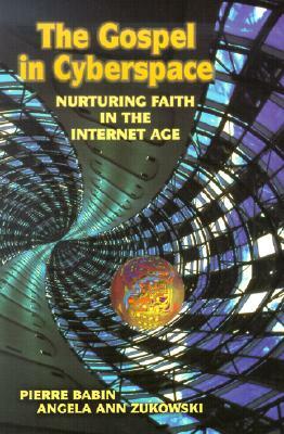 The Gospel in Cyberspace: Nurturing Faith in the Internet Age by Pierre Babin