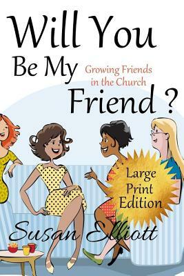 Will You Be My Friend? Large Print: Growing Friends in the Church (A Hearts on Fire Study) by Susan Elliott