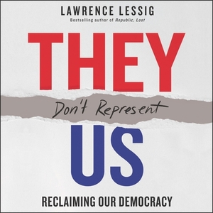 They Don't Represent Us: Reclaiming Our Democracy by 