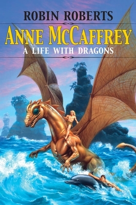 Anne McCaffrey: A Life with Dragons by Robin Roberts