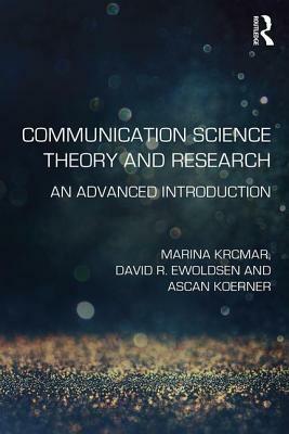 Communication Science Theory and Research: An Advanced Introduction by Marina Krcmar, Ascan Koerner, David R. Ewoldsen