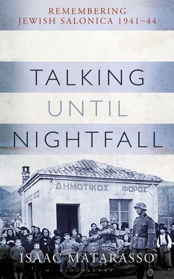 Talking Until Nightfall: Remembering Jewish Salonica 1941-44 by Pauline Matarasso, Isaac Matarasso
