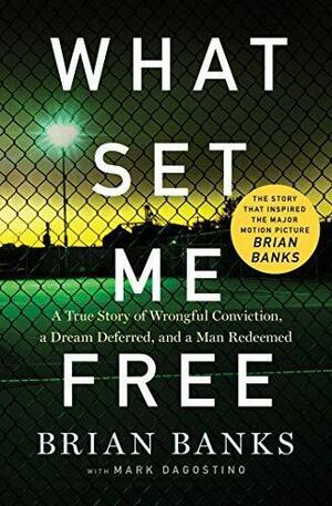 What Set Me Free (The Story That Inspired the Major Motion Picture Brian Banks): A True Story of Wrongful Conviction, a Dream Deferred, and a Man Redeemed by Brian Banks, Brian Banks