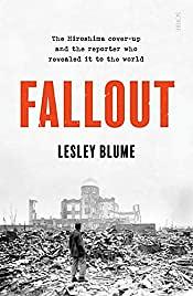 Fallout: The Hiroshima Cover-up and the Reporter Who Revealed It to the World by Lesley M.M. Blume