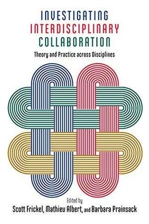 Investigating Interdisciplinary Collaboration: Theory and Practice across Disciplines by Timothy Sacco, Jennifer Croissant, Laurel Smith-Doerr, Ryan Light, Daniel Lee Kleinman, Gregory J. Downey, Dave McBee, Sigrid Peterson, Ali O. Ilhan, Elise Paradis, Itai Vardi, Erin Leahey, Noah Weeth Feinstein, Hauke Reisch, Ayelet Kuper, Aaron Panofsky, Mathieu Albert, Angela Cassidy, Scott Frickel, Chisato Fukuda, Barbara Prainsack, Cyrus C.M. Mody, Jimi Adams