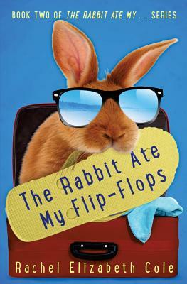 The Rabbit Ate My Flip-Flops by Rachel Elizabeth Cole