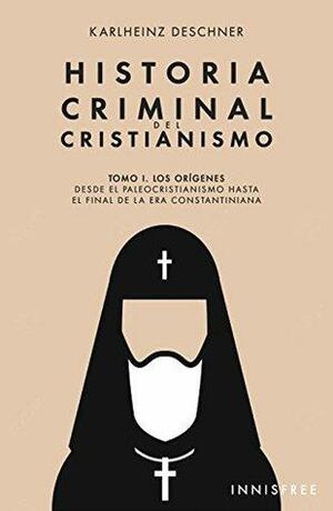 Historia Criminal del Cristianismo: Tomo I. Los orígenes. Desde el paleocristianismo hasta el final de la era constantiniana. by Karlheinz Deschner, Oliver Tad