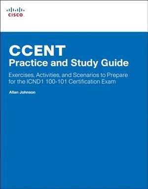 Ccent Practice and Study Guide: Exercises, Activities and Scenarios to Prepare for the Icnd1 100-101 Certification Exam by Allan Johnson