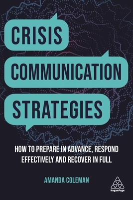 Crisis Communication Strategies: How to Prepare in Advance, Respond Effectively and Recover in Full by Amanda Coleman