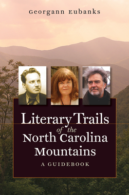 Literary Trails of the North Carolina Mountains: A Guidebook by Georgann Eubanks