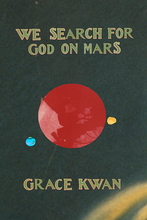 We Search For God on Mars by Grace Kwan