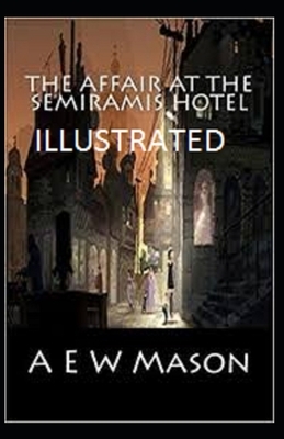 The Affair at the Semiramis Hotel Illustrated by A.E.W. Mason