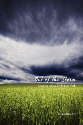 Out of the Storm: Grappling with God in the Book of Job by Christopher Ash