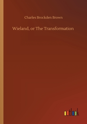 Wieland, or The Transformation by Charles Brockden Brown